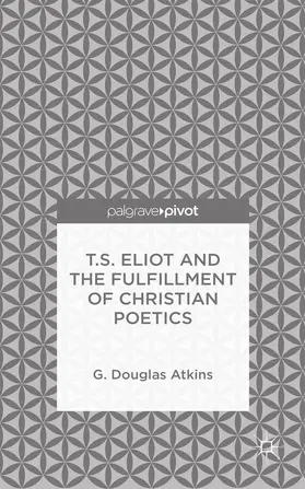 Atkins |  T.S. Eliot and the Fulfillment of Christian Poetics | Buch |  Sack Fachmedien