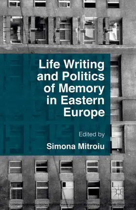 Mitroiu |  Life Writing and Politics of Memory in Eastern Europe | eBook | Sack Fachmedien