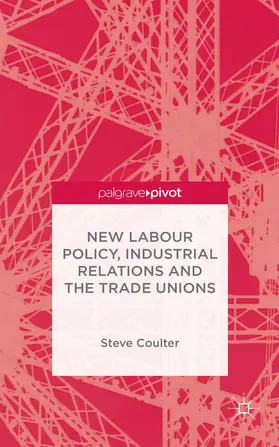 Coulter | New Labour Policy, Industrial Relations and the Trade Unions | Buch | 978-1-137-49574-7 | sack.de