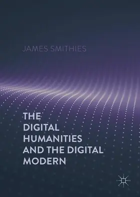 Smithies |  The Digital Humanities and the Digital Modern | Buch |  Sack Fachmedien