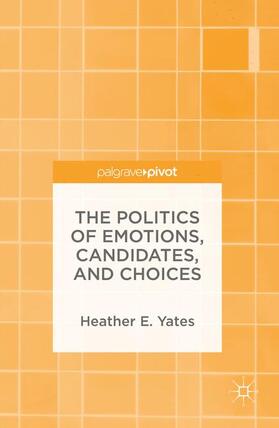 Yates |  The Politics of Emotions, Candidates, and Choices | Buch |  Sack Fachmedien