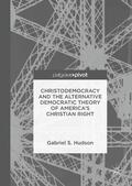 Hudson |  Christodemocracy and the Alternative Democratic Theory of America's Christian Right | Buch |  Sack Fachmedien