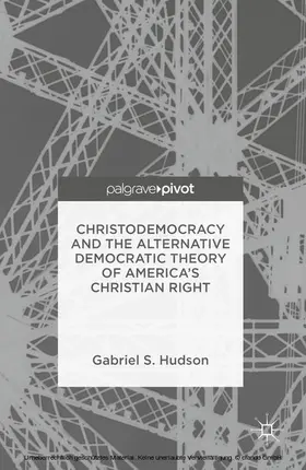 Hudson | Christodemocracy and the Alternative Democratic Theory of America’s Christian Right | E-Book | www.sack.de