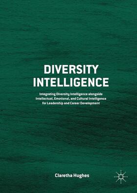 Hughes |  Diversity Intelligence: Integrating Diversity Intelligence Alongside Intellectual, Emotional, and Cultural Intelligence for Leadership and Car | Buch |  Sack Fachmedien