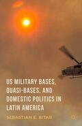 Bitar / Gardner |  Us Military Bases, Quasi-Bases, and Domestic Politics in Latin America | Buch |  Sack Fachmedien