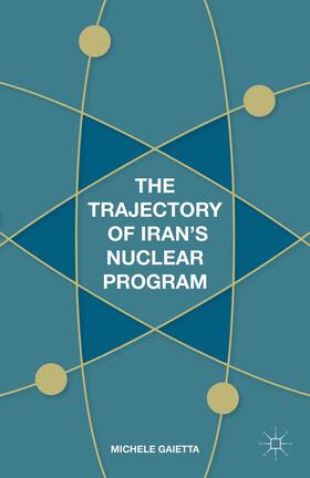 Gaietta | The Trajectory of Iran's Nuclear Program | Buch | 978-1-137-54168-0 | sack.de