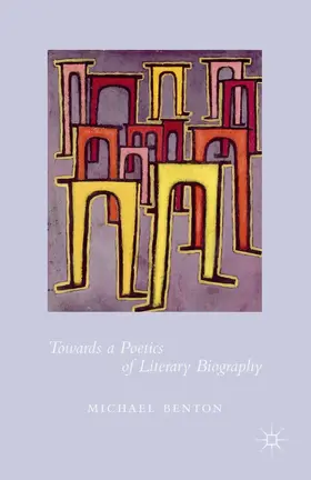 Benton |  Towards a Poetics of Literary Biography | eBook | Sack Fachmedien