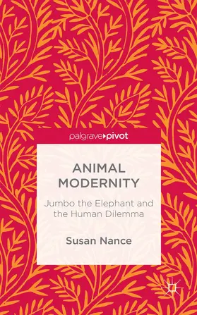 Nance |  Animal Modernity: Jumbo the Elephant and the Human Dilemma | Buch |  Sack Fachmedien