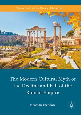Theodore |  The Modern Cultural Myth of the Decline and Fall of the Roman Empire | eBook | Sack Fachmedien