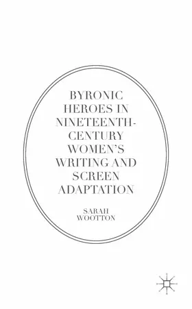 Wootton |  Byronic Heroes in Nineteenth-Century Women’s Writing and Screen Adaptation | eBook | Sack Fachmedien