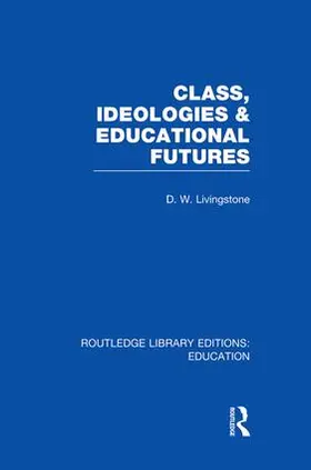 Livingstone | Class, Ideologies and Educational Futures | Buch | 978-1-138-00828-1 | www.sack.de