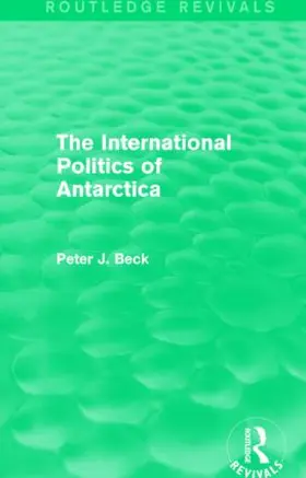 Beck |  The International Politics of Antarctica (Routledge Revivals) | Buch |  Sack Fachmedien