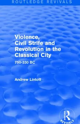Lintott |  Violence, Civil Strife and Revolution in the Classical City (Routledge Revivals) | Buch |  Sack Fachmedien