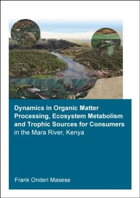 Masese |  Dynamics in Organic Matter Processing, Ecosystem Metabolism and Tropic Sources for Consumers in the Mara River, Kenya | Buch |  Sack Fachmedien