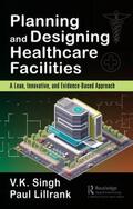 Singh / Lillrank |  Planning and Designing Healthcare Facilities | Buch |  Sack Fachmedien