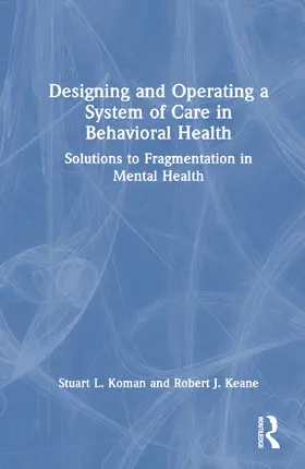 Koman / Keane |  Designing and Operating a System of Care in Behavioral Health | Buch |  Sack Fachmedien