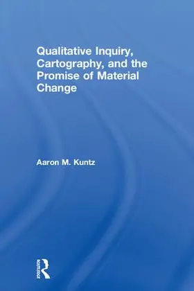 Kuntz | Qualitative Inquiry, Cartography, and the Promise of Material Change | Buch | 978-1-138-04278-0 | www.sack.de