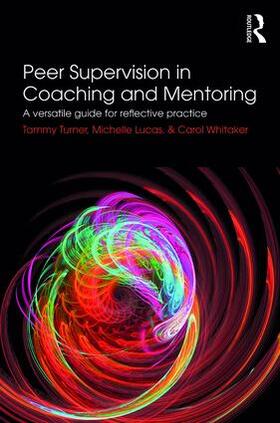 Turner / Lucas / Whitaker | Peer Supervision in Coaching and Mentoring | Buch | 978-1-138-06130-9 | sack.de