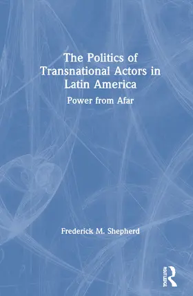 Shepherd | The Politics of Transnational Actors in Latin America | Buch | 978-1-138-09632-5 | www.sack.de