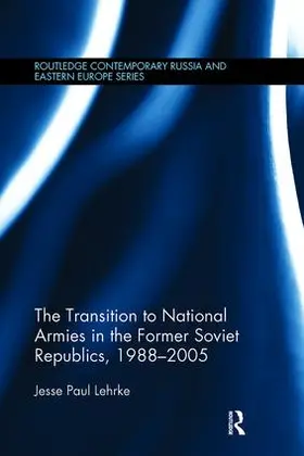 Lehrke | The Transition to National Armies in the Former Soviet Republics, 1988-2005 | Buch | 978-1-138-10825-7 | www.sack.de