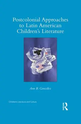 González | Postcolonial Approaches to Latin American Children's Literature | Buch | 978-1-138-12473-8 | www.sack.de