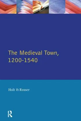 Holt / Rosser | The Medieval Town in England 1200-1540 | Buch | 978-1-138-15897-9 | sack.de