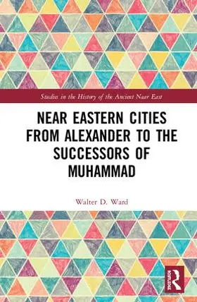 Ward |  Near Eastern Cities from Alexander to the Successors of Muhammad | Buch |  Sack Fachmedien
