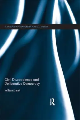Smith |  Civil Disobedience and Deliberative Democracy | Buch |  Sack Fachmedien