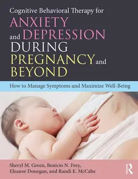 Green / Frey / Donegan |  Cognitive Behavioral Therapy for Anxiety and Depression During Pregnancy and Beyond | Buch |  Sack Fachmedien