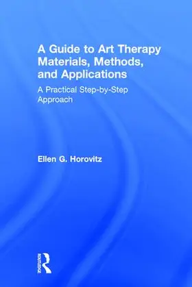 Horovitz | A Guide to Art Therapy Materials, Methods, and Applications | Buch | 978-1-138-20941-1 | www.sack.de