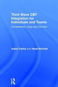 Clarke / Nicholls |  Third Wave CBT Integration for Individuals and Teams | Buch |  Sack Fachmedien