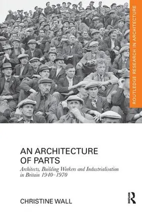 Wall |  An Architecture of Parts: Architects, Building Workers and Industrialisation in Britain 1940 - 1970 | Buch |  Sack Fachmedien
