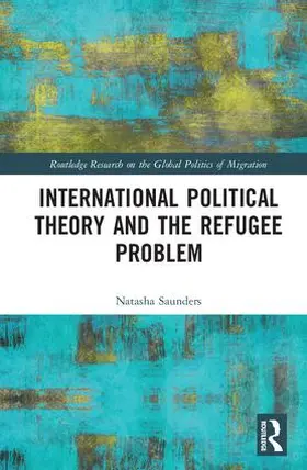 Saunders |  International Political Theory and the Refugee Problem | Buch |  Sack Fachmedien