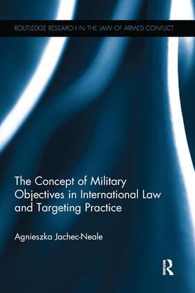 Jachec-Neale | The Concept of Military Objectives in International Law and Targeting Practice | Buch | 978-1-138-24270-8 | sack.de