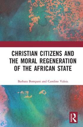 Bompani / Valois | Christian Citizens and the Moral Regeneration of the African State | Buch | 978-1-138-24273-9 | sack.de
