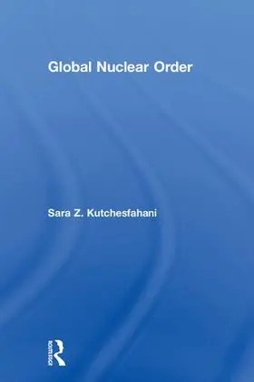 Kutchesfahani | Global Nuclear Order | Buch | 978-1-138-24283-8 | www.sack.de
