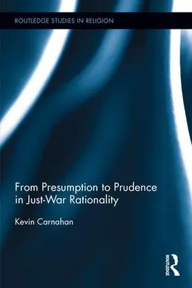 Carnahan | From Presumption to Prudence in Just-War Rationality | Buch | 978-1-138-24293-7 | www.sack.de