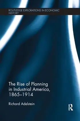 Adelstein | The Rise of Planning in Industrial America, 1865-1914 | Buch | 978-1-138-24382-8 | www.sack.de