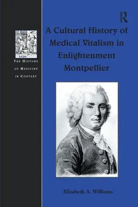 Williams | A Cultural History of Medical Vitalism in Enlightenment Montpellier | Buch | 978-1-138-24855-7 | www.sack.de