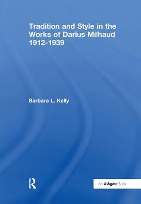 Kelly |  Tradition and Style in the Works of Darius Milhaud 1912-1939 | Buch |  Sack Fachmedien
