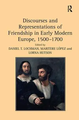 López / Lochman |  Discourses and Representations of Friendship in Early Modern Europe, 1500-1700 | Buch |  Sack Fachmedien