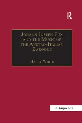 White |  Johann Joseph Fux and the Music of the Austro-Italian Baroque | Buch |  Sack Fachmedien