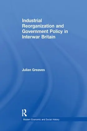 Greaves |  Industrial Reorganization and Government Policy in Interwar Britain | Buch |  Sack Fachmedien