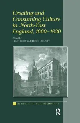 Berry / Gregory |  Creating and Consuming Culture in North-East England, 1660–1830 | Buch |  Sack Fachmedien