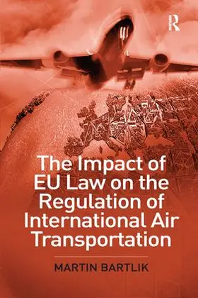 Bartlik |  The Impact of EU Law on the Regulation of International Air Transportation | Buch |  Sack Fachmedien