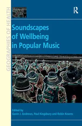Andrews / Kingsbury / Kearns |  Soundscapes of Wellbeing in Popular Music. Edited by Gavin J. Andrews, Paul Kingsbury and Robin A. Kearns | Buch |  Sack Fachmedien