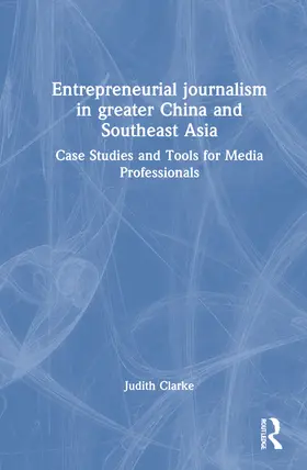 Clarke |  Entrepreneurial journalism in greater China and Southeast Asia | Buch |  Sack Fachmedien