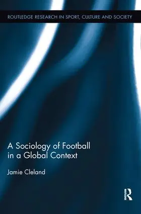 Cleland | A Sociology of Football in a Global Context | Buch | 978-1-138-29213-0 | sack.de