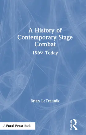 LeTraunik |  A History of Contemporary Stage Combat | Buch |  Sack Fachmedien
