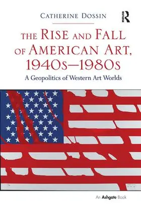 Dossin |  The Rise and Fall of American Art, 1940s-1980s | Buch |  Sack Fachmedien